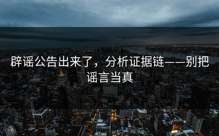 辟谣公告出来了，分析证据链——别把谣言当真
