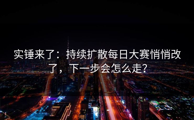 实锤来了：持续扩散每日大赛悄悄改了，下一步会怎么走？